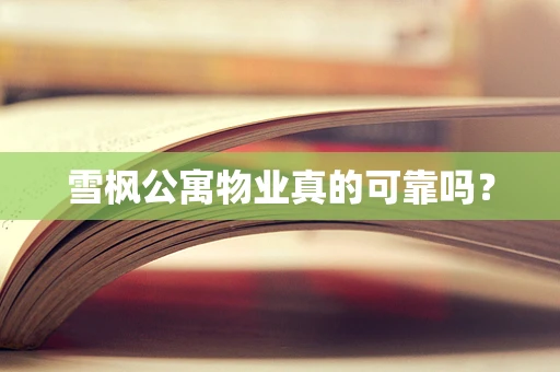 雪枫公寓物业真的可靠吗？