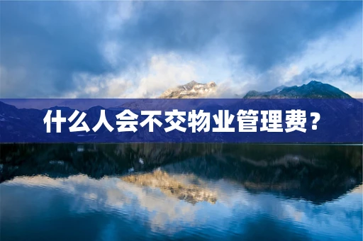 什么人会不交物业管理费？