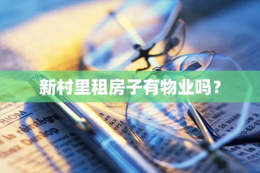 新村里租房子有物业吗？